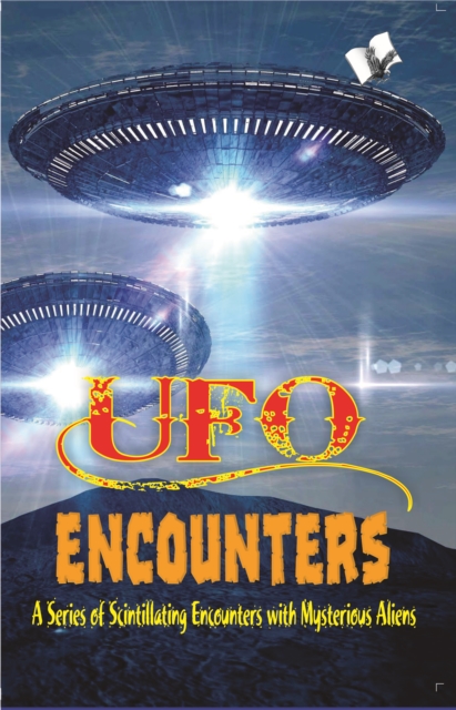 UFO Encounters : A Series of Scintillating Encounters with Mysterious Aliens, EPUB eBook