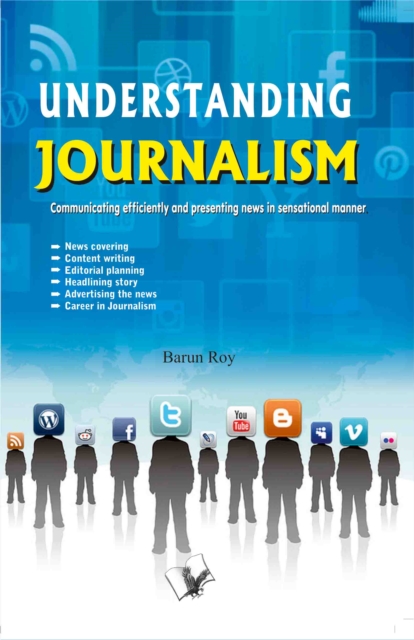 Understanding Journalism : Communicating Efficiently and Presenting News in Sensational Manner, EPUB eBook