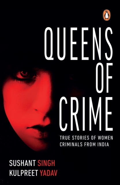 Queens of Crime : True Stories of Women Criminals from India, EPUB eBook