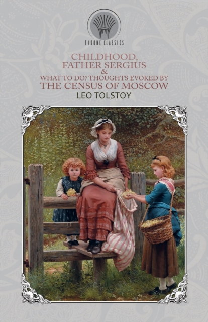 Childhood, Father Sergius & What to Do? Thoughts Evoked By the Census of Moscow, Paperback / softback Book