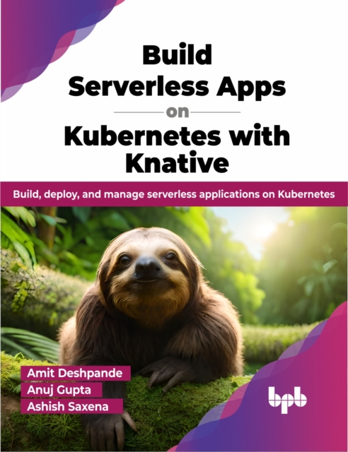 Build Serverless Apps on Kubernetes with Knative : Build, deploy, and manage serverless applications on Kubernetes, Paperback / softback Book