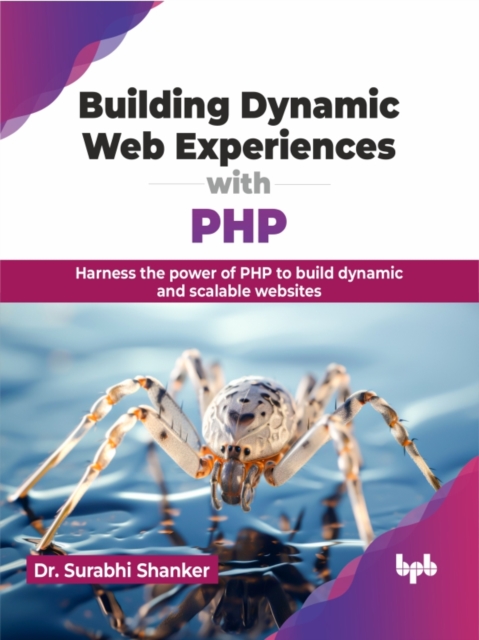 Building Dynamic Web Experiences with PHP : Harness the power of PHP to build dynamic and scalable websites, Paperback / softback Book