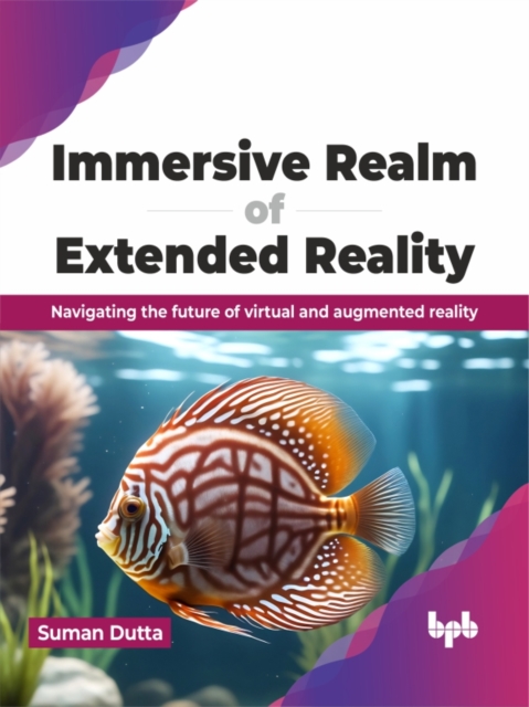 Immersive Realm of Extended Reality : Navigating the future of virtual and augmented reality, Paperback / softback Book