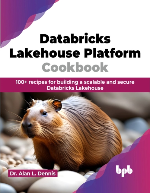 Databricks Lakehouse Platform Cookbook : 100+ recipes for building a scalable and secure Databricks Lakehouse, Paperback / softback Book