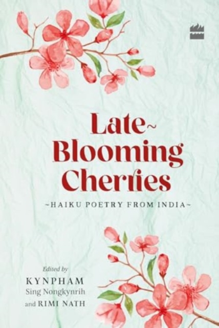 Late-Blooming Cherries : Haiku Poetry from India, Hardback Book