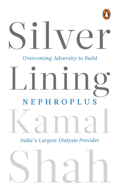 Silver Lining : Overcoming Adversity to Build NephroPlus- Asia's Largest Dialysis Provider, EPUB eBook