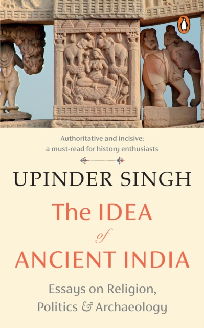 The Idea of Ancient India : Essays on Religion, Politics and Archaeology, EPUB eBook
