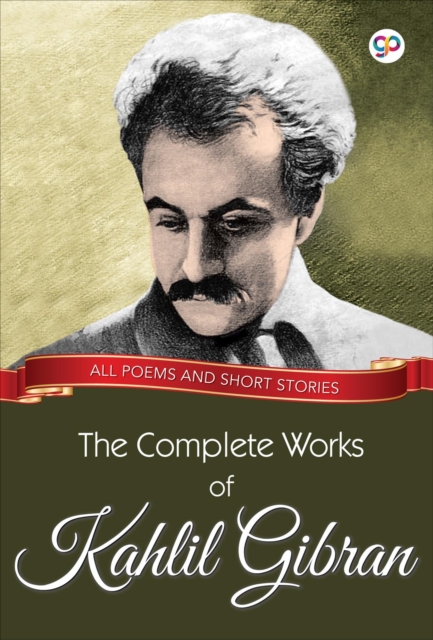 The Complete Works of Kahlil Gibran : All poems and short stories, EPUB eBook