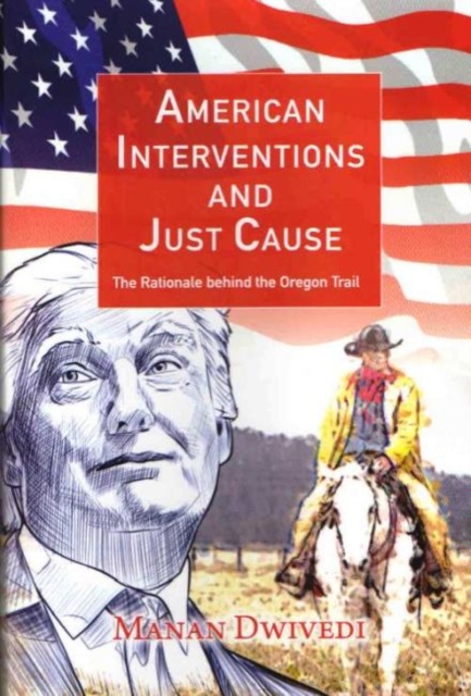 American Interventions and Just Cause : The Rationale behind the Oregon Trail, Hardback Book