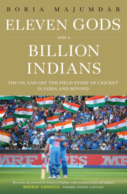 Eleven Gods and a Billion Indians : The On and Off the Field Story of Cricket in India and Beyond, EPUB eBook