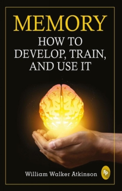 Memory : How to develop, train, and use it, Paperback / softback Book