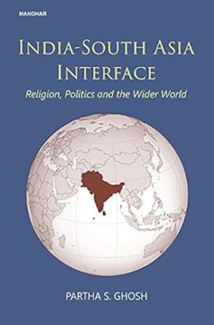India-South Asia interface : religion, politics and the wider world, Hardback Book