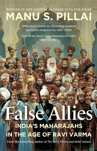 False Allies 2021 : India's Maharajahs in the Age of Ravi Varma, Hardback Book
