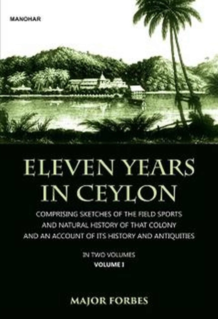 Eleven Years in Ceylon : Comprising Sketches of the Field Sports and Natural History of that Colony and an Account of its History and Antiquities, Hardback Book