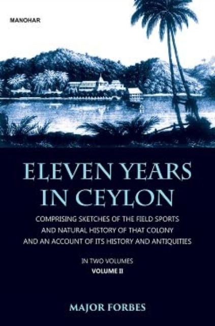 Eleven Years in Ceylon : Comprising Sketches of the Field Sports and Natural History of that Colony and an Account of its History and Antiquities, Hardback Book