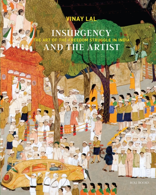Insurgency and The Artist : The Art of The Freedom Struggle in India, Hardback Book