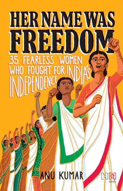 Her Name Was Freedom : 35 Fearless Women Who Fought for India s Independence, EPUB eBook