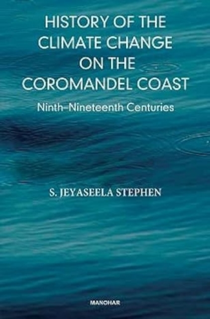 History of the Climate Change on the Coromandel Coast : Ninth-Nineteenth Centuries, Hardback Book