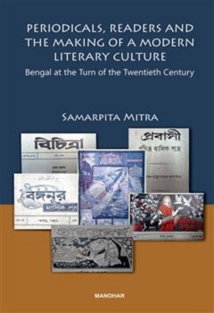 Periodicals, Readers and the Making of a Modern Literary Culture : Bengal at the Turn of the Twentieth Century, Hardback Book