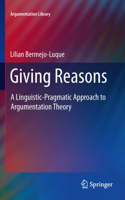 Giving Reasons : A Linguistic-Pragmatic Approach to Argumentation Theory, PDF eBook