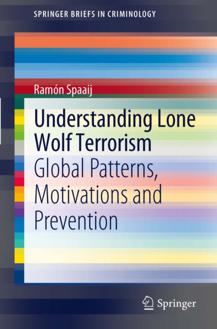 Understanding Lone Wolf Terrorism : Global Patterns, Motivations and Prevention, PDF eBook