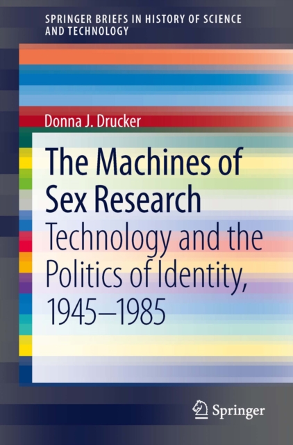 The Machines of Sex Research : Technology and the Politics of Identity, 1945-1985, PDF eBook