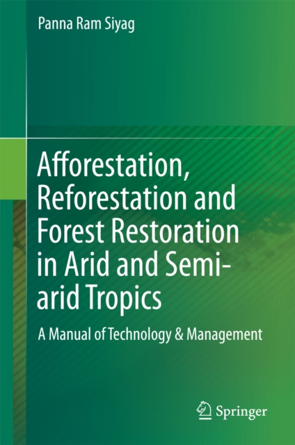 Afforestation, Reforestation and Forest Restoration in Arid and Semi-arid Tropics : A Manual of Technology & Management, PDF eBook