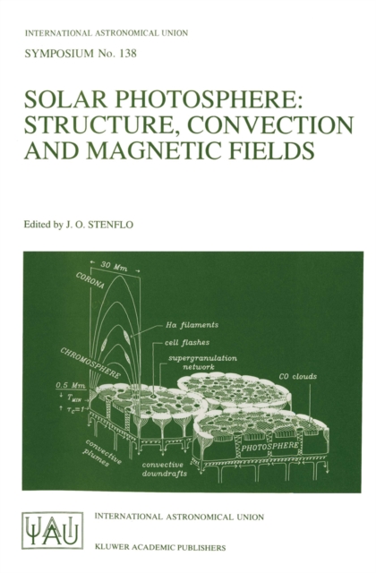 Solar Photosphere: Structure, Convection, and Magnetic Fields : Proceedings of the 138th Symposium of the International Astronomical Union Held in kiev,USSR, May 15-20, 1989, PDF eBook