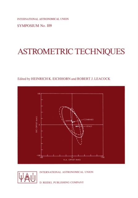 Astrometric Techniques : Proceedings of the 109th Symposium of the International Astronomical Union Held in Gainesville, Florida, U.S.A., 9-12 January 1984, PDF eBook