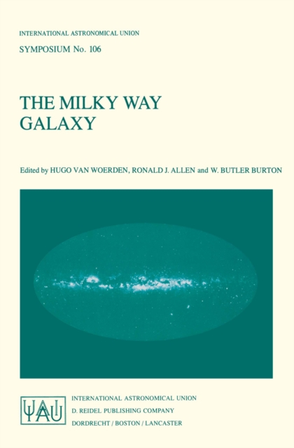 The Milky Way Galaxy : Proceedings of the 106th Symposium of the International Astronomical Union Held in Groningen, The Netherlands 30 May - 3 June, 1983, PDF eBook