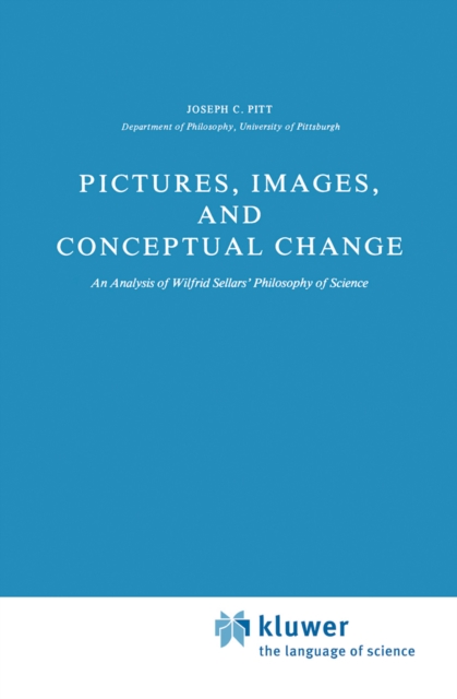 Pictures, Images, and Conceptual Change : An Analysis of Wilfrid Sellars' Philosophy of Science, PDF eBook