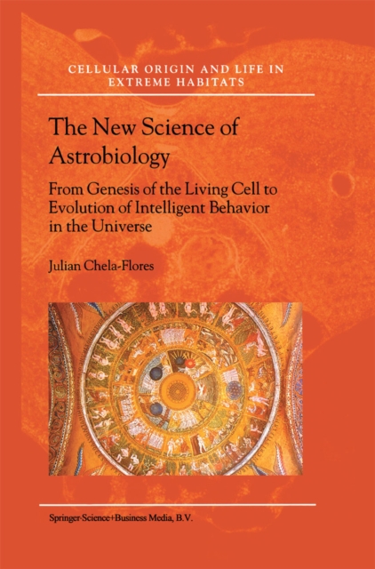 The New Science of Astrobiology : From Genesis of the Living Cell to Evolution of Intelligent Behaviour in the Universe, PDF eBook