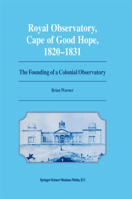 Royal Observatory, Cape of Good Hope 1820-1831 : The Founding of a Colonial Observatory Incorporating a biography of Fearon Fallows, PDF eBook