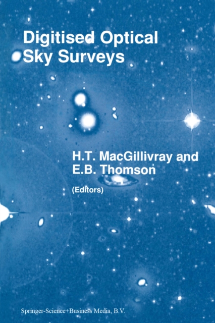 Digitised Optical Sky Surveys : Proceedings of the Conference on 'Digitised Optical Sky Surveys', Held in Edinburgh, Scotland, 18-21 June 1991, PDF eBook