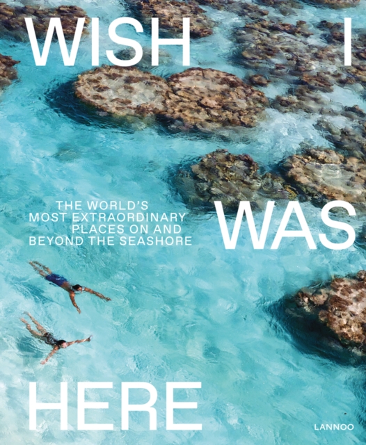 Wish I Was Here : The World's Most Extraordinary Places on and Beyond the Seashore, Hardback Book