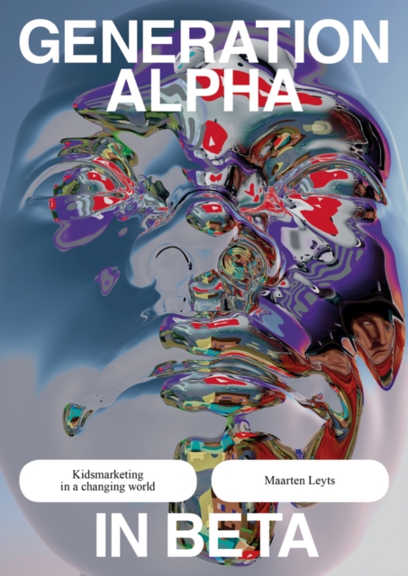 Generation Alpha in Beta : Kidsmarketing in a Changing World, Paperback / softback Book