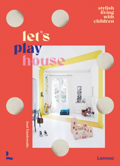 Let's Play House : Inspirational Living With Kids, Hardback Book