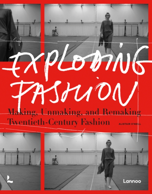 Exploding Fashion : Making, Unmaking, and Remaking Twentieth Century Fashion , Hardback Book