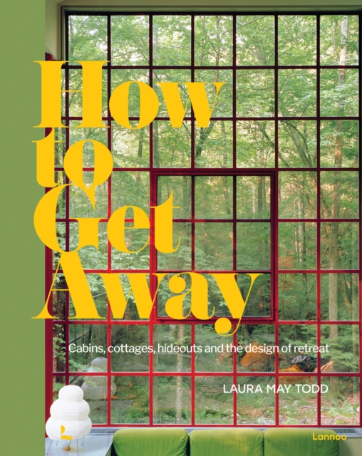 How to Get Away : Cabins, cottages, hideouts and the design of retreat, Hardback Book