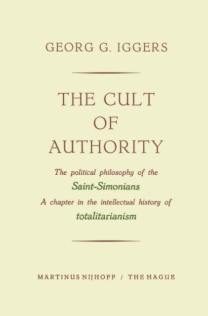The Cult of Authority : The Political Philosophy of the Saint-Simonians a Chapter in the Intellectual History of Totalitarianism, PDF eBook