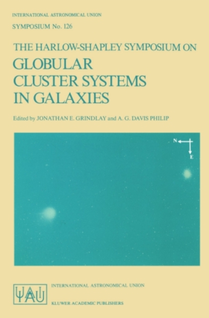 The Harlow-Shapley Symposium on Globular Cluster Systems in Galaxies : Proceedings of the 126th Symposium of the International Astronomical Union, Held in Cambridge, Massachusetts, U.S.A., August 25-2, PDF eBook