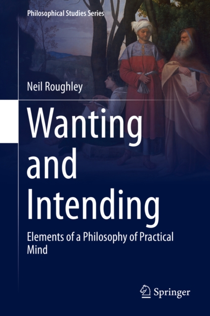 Wanting and Intending : Elements of a Philosophy of Practical Mind, PDF eBook