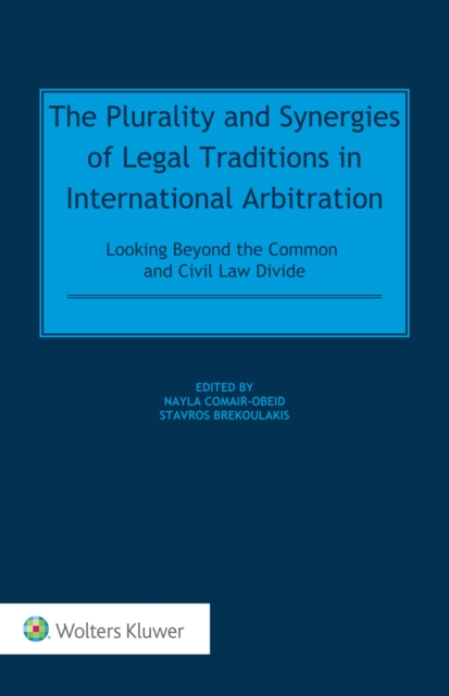 The Plurality and Synergies of Legal Traditions in International Arbitration : Looking Beyond the Common and Civil Law Divide, EPUB eBook