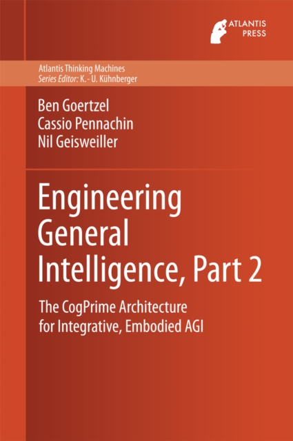 Engineering General Intelligence, Part 2 : The CogPrime Architecture for Integrative, Embodied AGI, PDF eBook