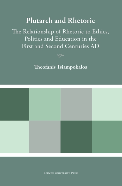 Plutarch and Rhetoric : The Relationship of Rhetoric to Ethics, Politics and Education in the First and Second Centuries AD, Hardback Book