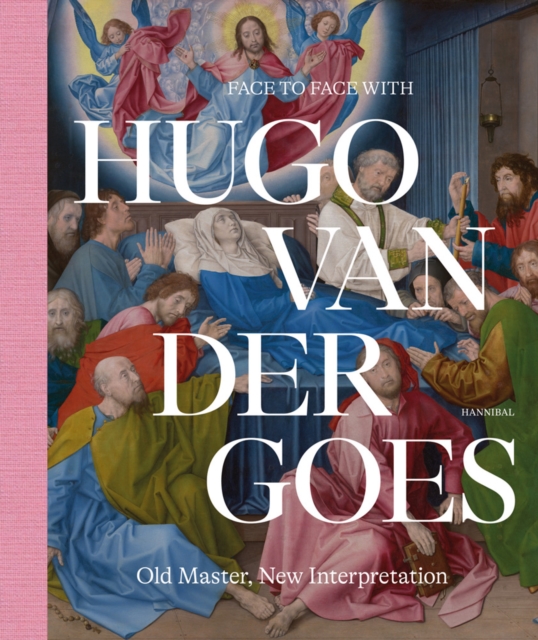Face to Face with Hugo van der Goes : Old Master, New Interpretation, Hardback Book