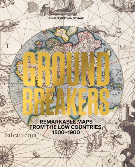 Groundbreakers : Remarkable Maps from the Low Countries, 1500–1900, Hardback Book