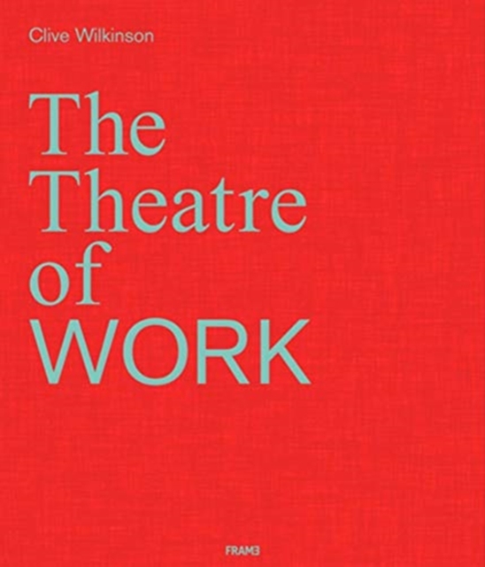 Clive Wilkinson: The Theatre of Work, Hardback Book
