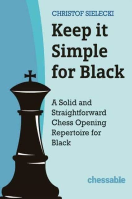 Keep it Simple for Black : A Solid and Straightforward Chess Opening Repertoire for Black, Hardback Book