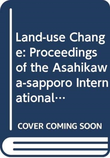 Land-Use Change - Proceedings of the Asahikawa-Sapporo International Symposium, Paperback / softback Book